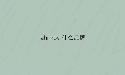 jahnkoy什么品牌(jhzane是什么品牌)